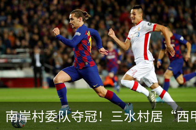 南岸村委队夺冠！三水村居“西甲”燃情落幕